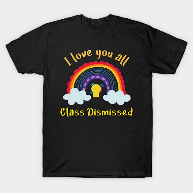 I love you all Class Dismissed. School is over T-Shirt by topsnthings